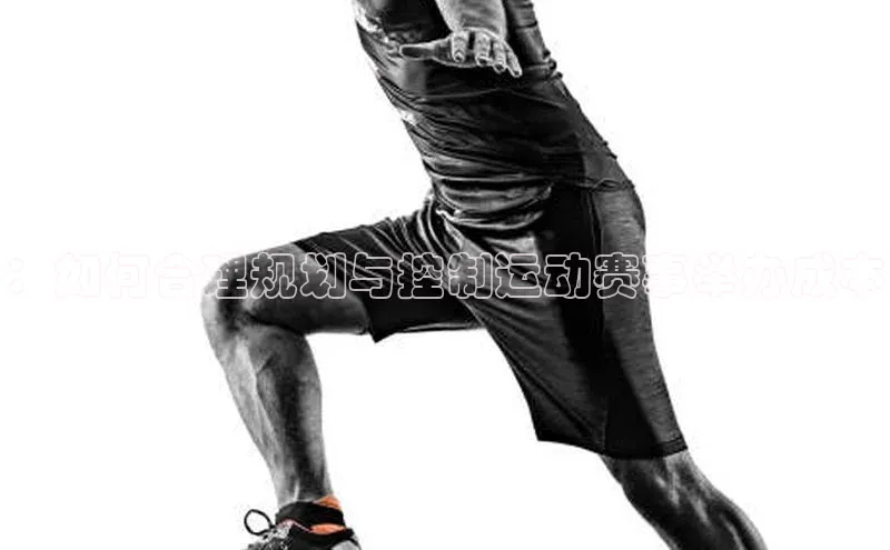 ：如何合理规划与控制运动赛事举办成本